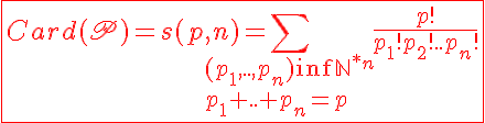 5$\red\fbox{Card(\scr P)=s(p,n)=\Bigsum_{(p_1,..,p_n)\in{\mathbb{N}}^{*n}\\p_1+..+p_n=p}\frac{p!}{p_1!p_2!..p_n!}}